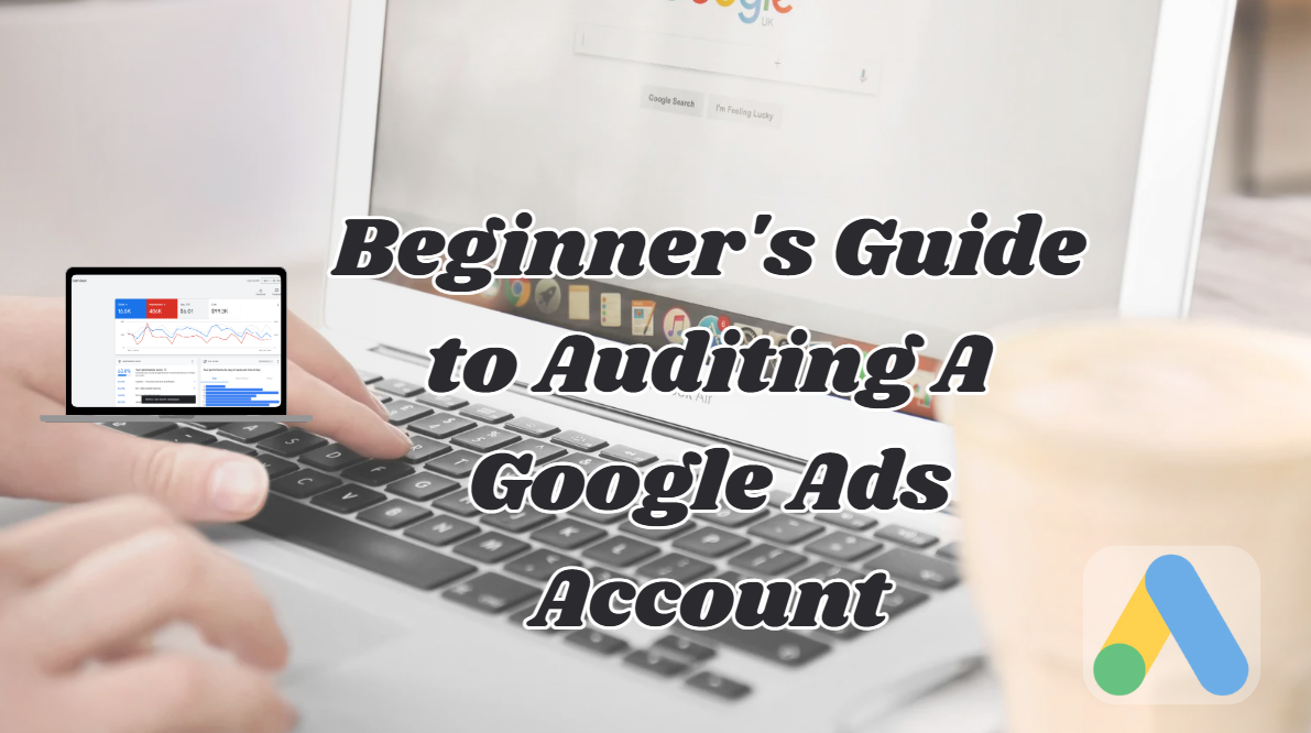 Beginner's Guide to Auditing A Google Ads Account