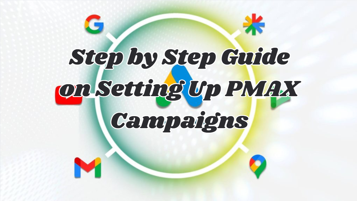 Step by Step Guide on Setting Up PMAX Campaigns
