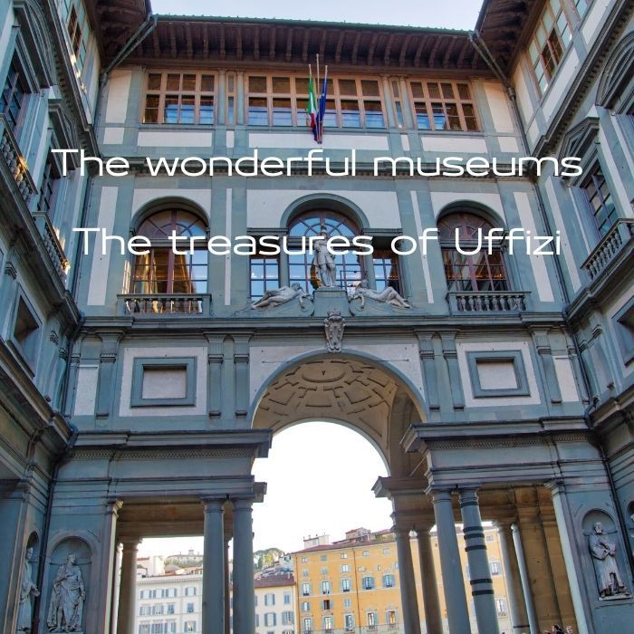 The wonderful museums
The treasures of Uffizi