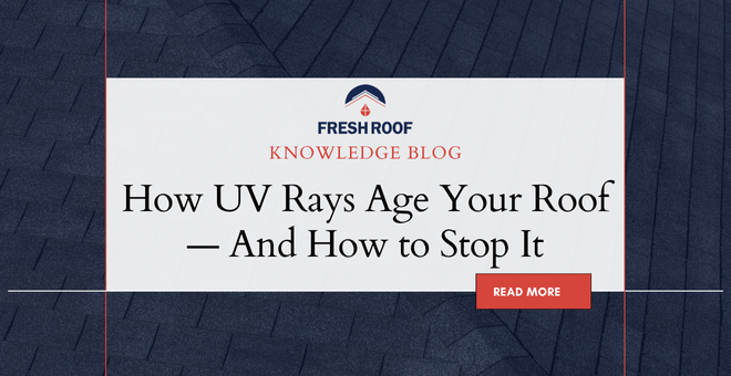 How UV Rays Age Your Roof — And How to Stop It