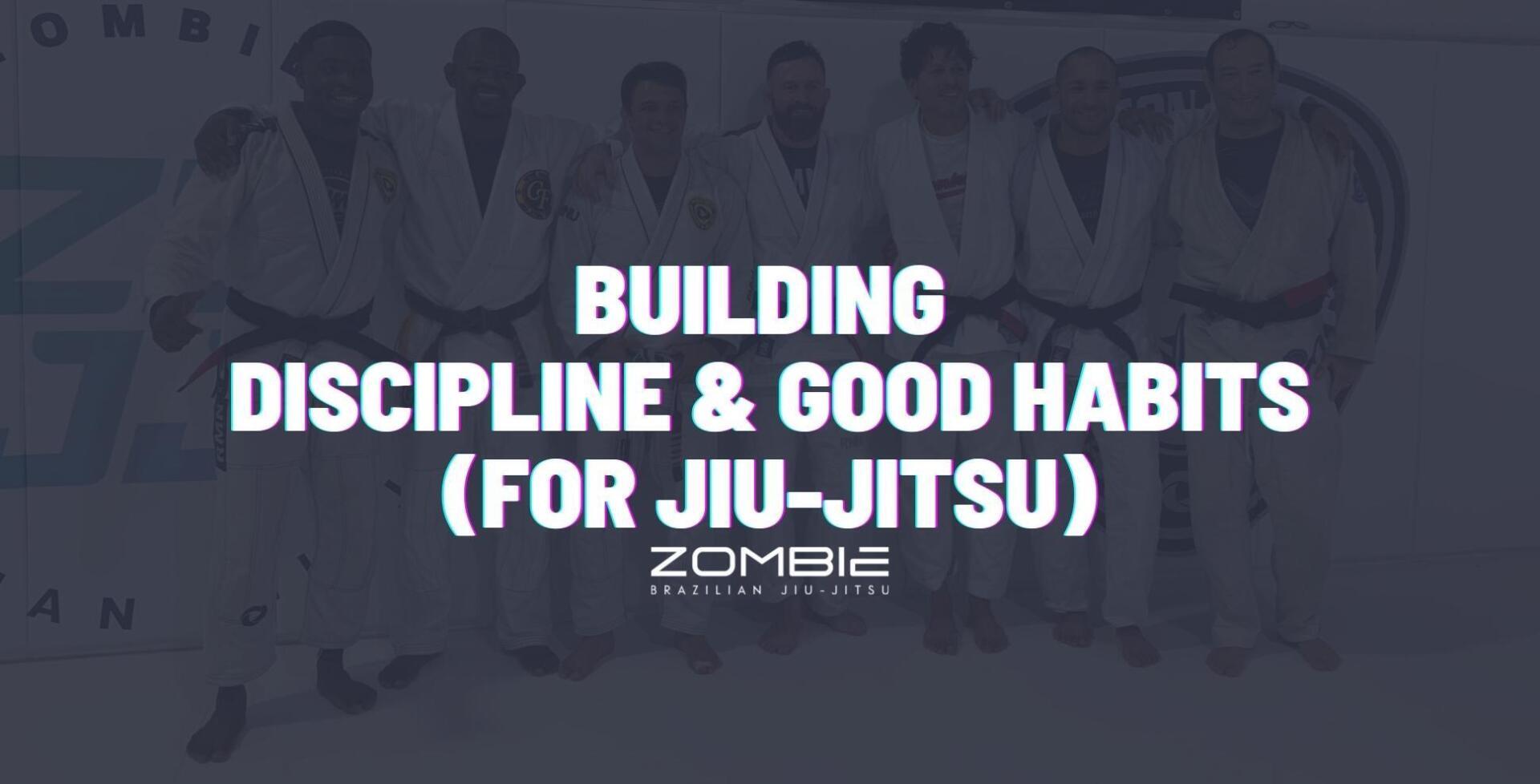 Building Discipline & Good Habits For JiuJitsu