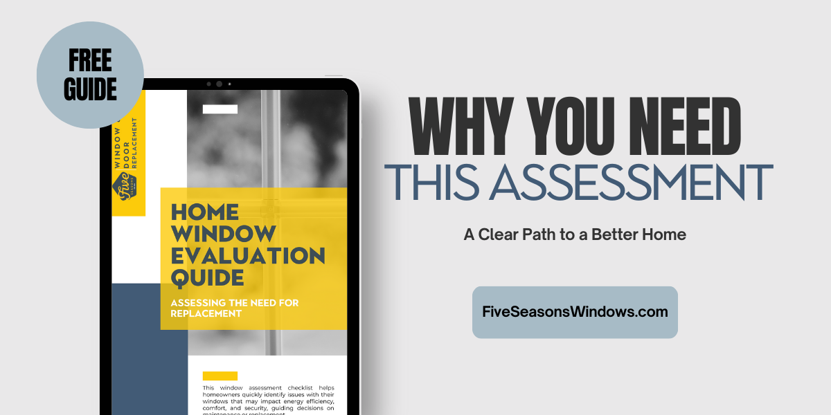 Why You Should Take a Window Replacement Assessment: A Clear Path to a Better Home by Five Seasons