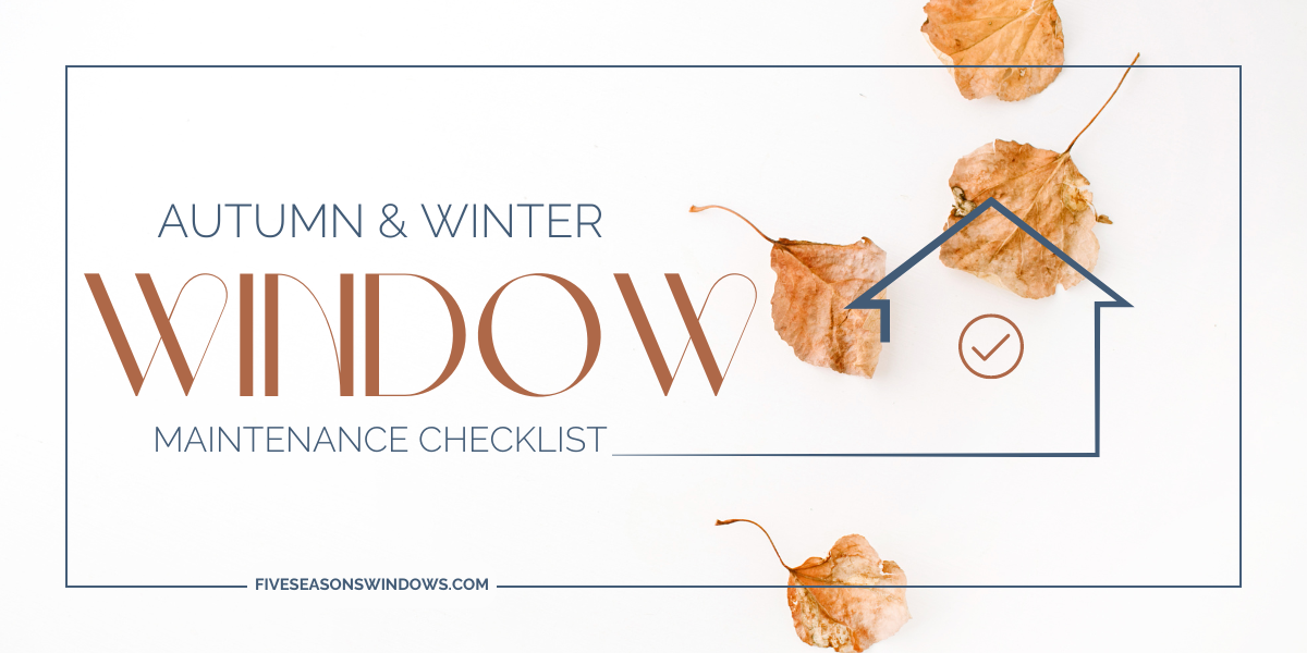 Autumn & Winter Window Maintenance Checklist: Ensuring Efficiency and Safety