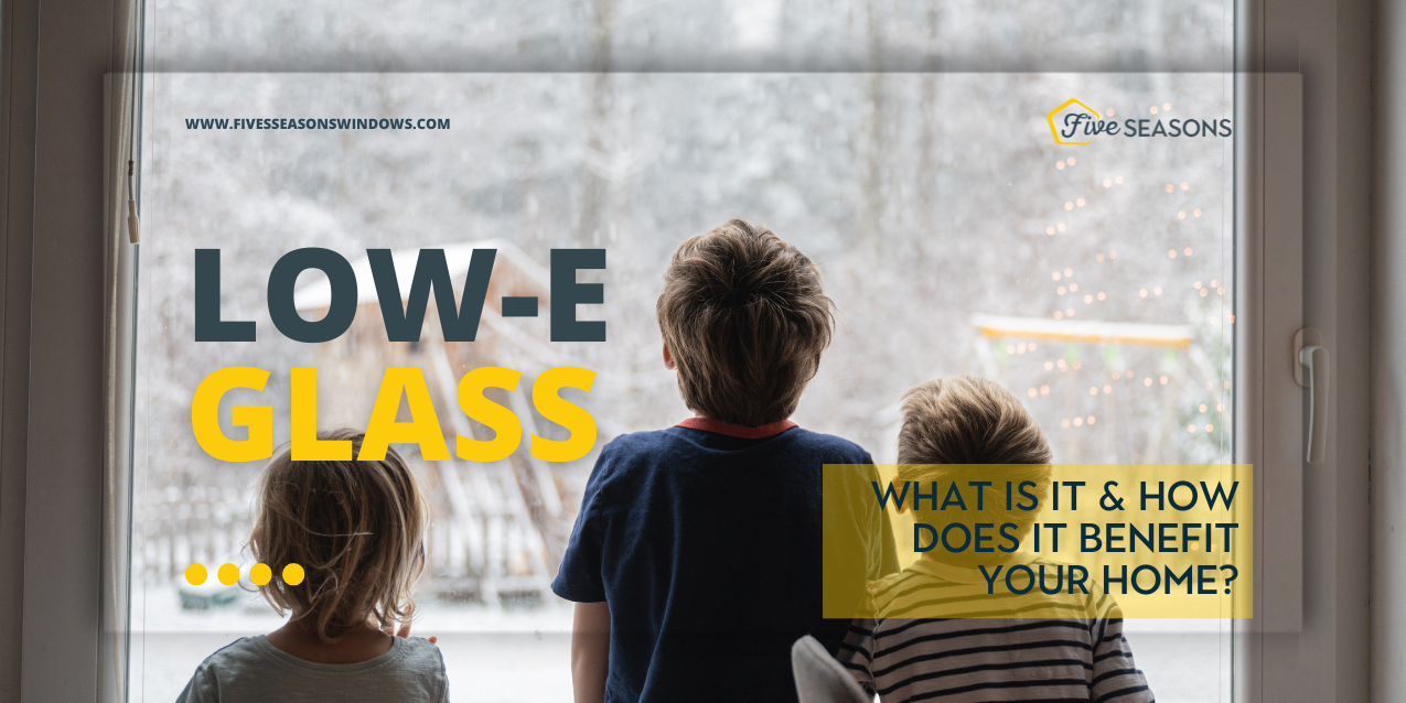 Understanding Low-E Glass: What It Is and How It Benefits Your Home by Five Seasons Windows and Door