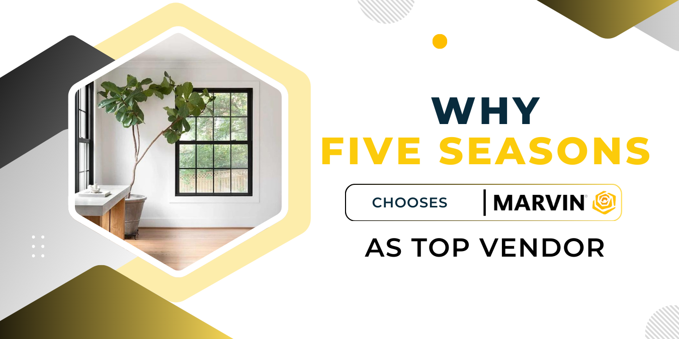 Why Five Seasons Chooses Marvin Windows as a Top Vendor