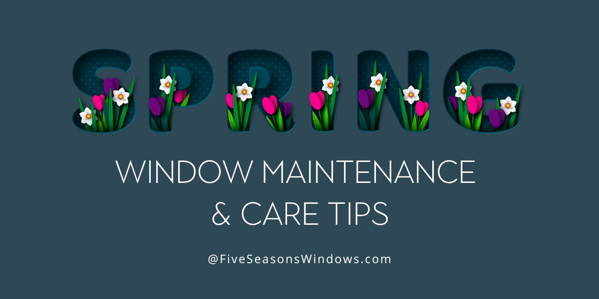 Five Seasons Windows Spring Refresh: Expert Tips for Window Maintenance and Care