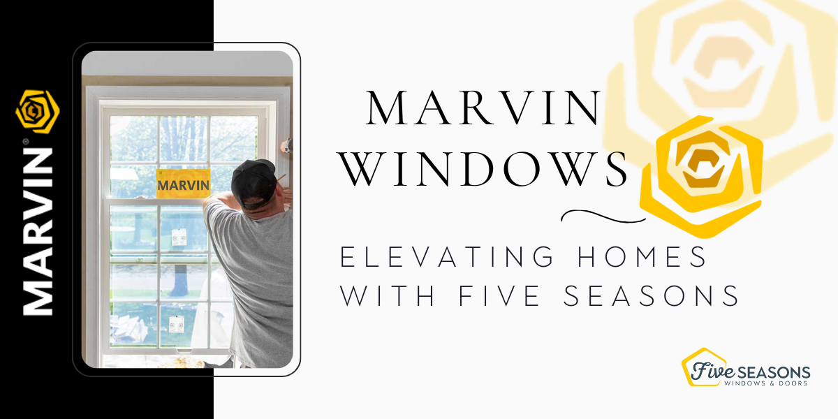 Marvin Windows: Elevating Homes with Five Seasons Home Remodeling