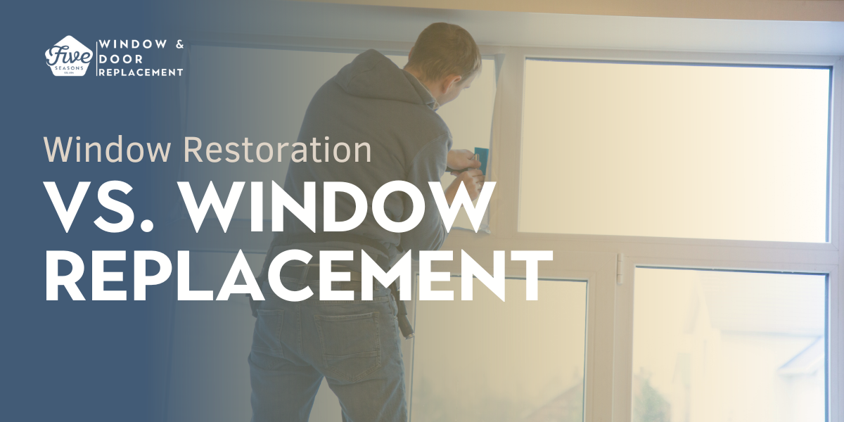 Window Replacement vs. Window Restoration: Making the Right Choice for Your Home by Five Seasons
