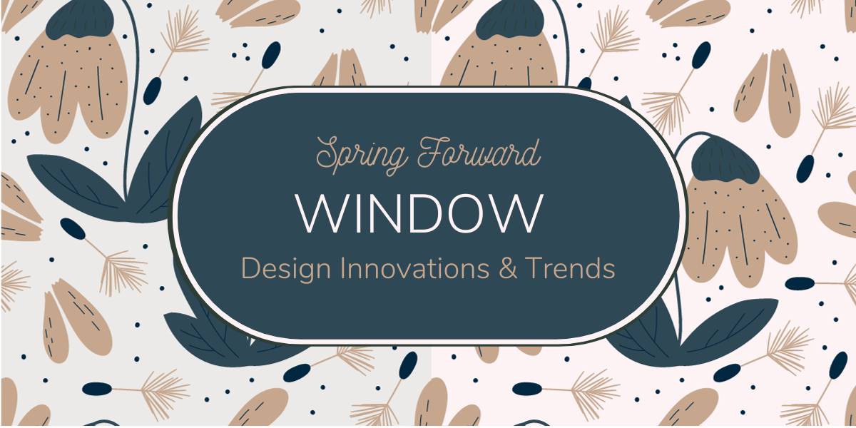 Spring Forward: The Evolution of Window Design in Spring 2024