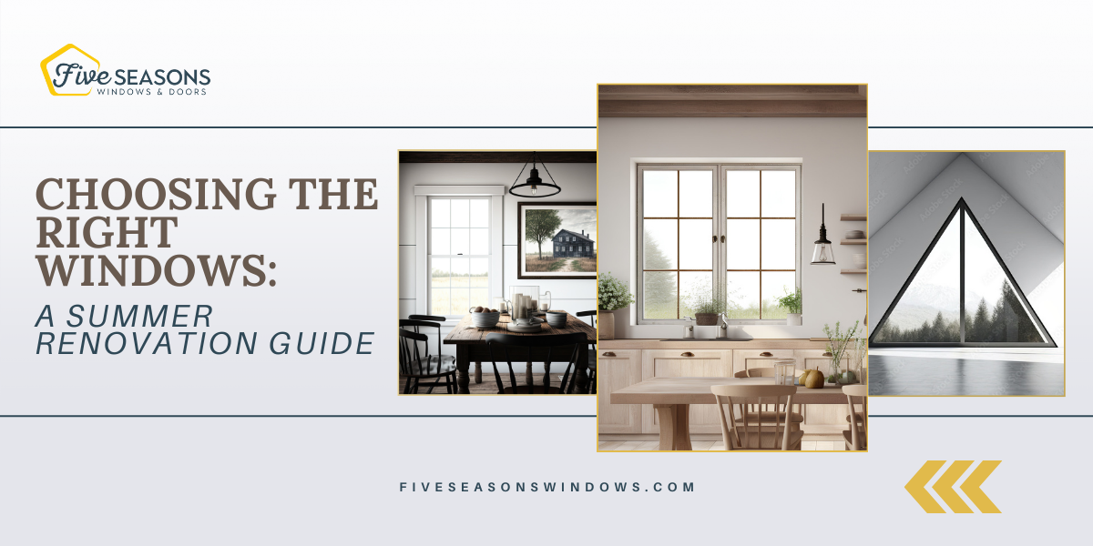 Choosing the Right Windows for Your Home: A Summer Renovation Guide by Five Seasons Windows