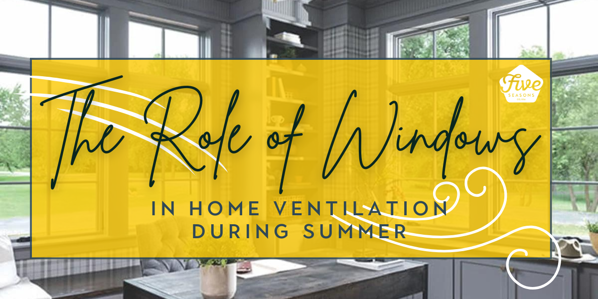 The Role of Windows in Home Ventilation During Summer by Five Seasons