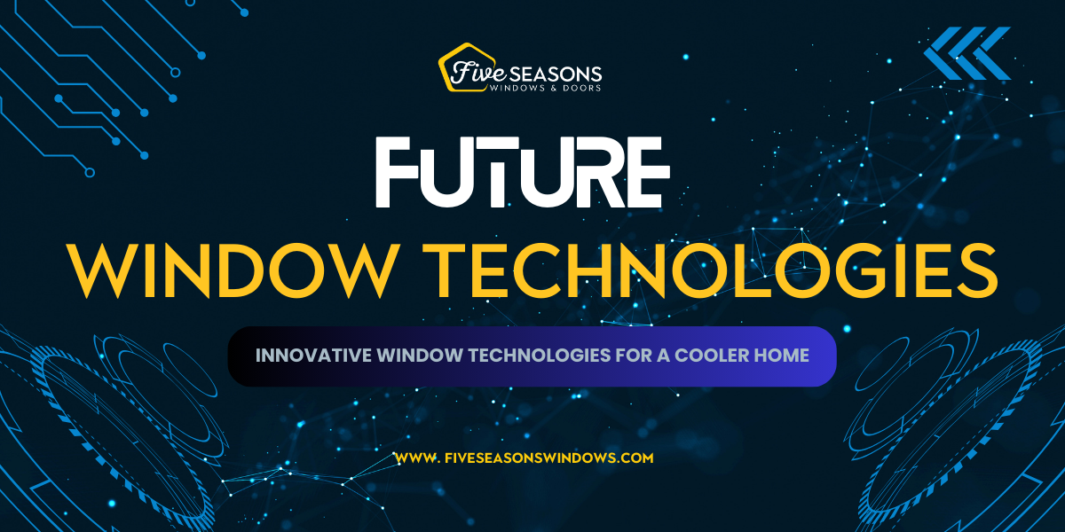 Innovative Window Technologies for a Cooler Home by Five Seasons Windows and Doors