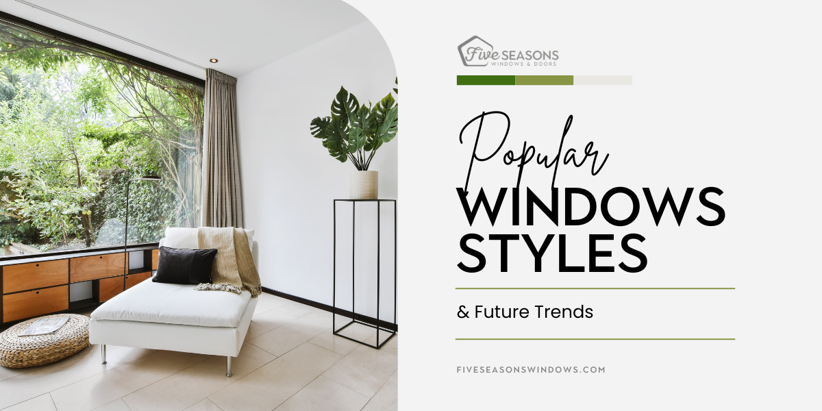 Popular Window Styles and Future Trends by Five Seasons Windows and Doors