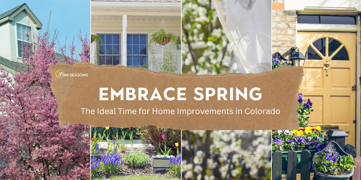 Embracing Spring: The Ideal Time for Home Improvements in Colorado by Five Seasons