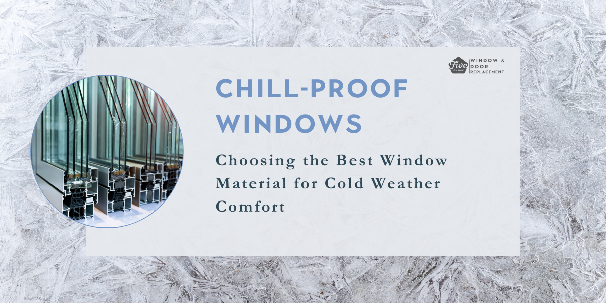 Chill-Proof Windows: Choosing the Best Window Material for Cold Weather Comfort