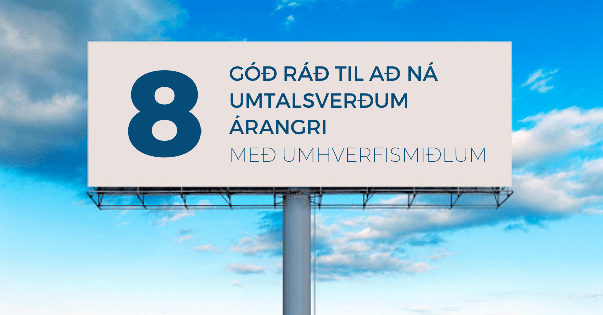 8 góð ráð til að ná umtalsverðum árangri með umhverfismiðlum