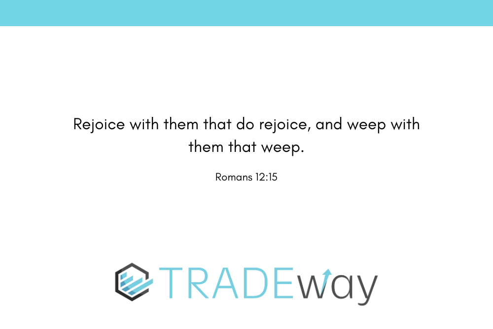 rejoice with them that do rejoice , and weep with them that weep .