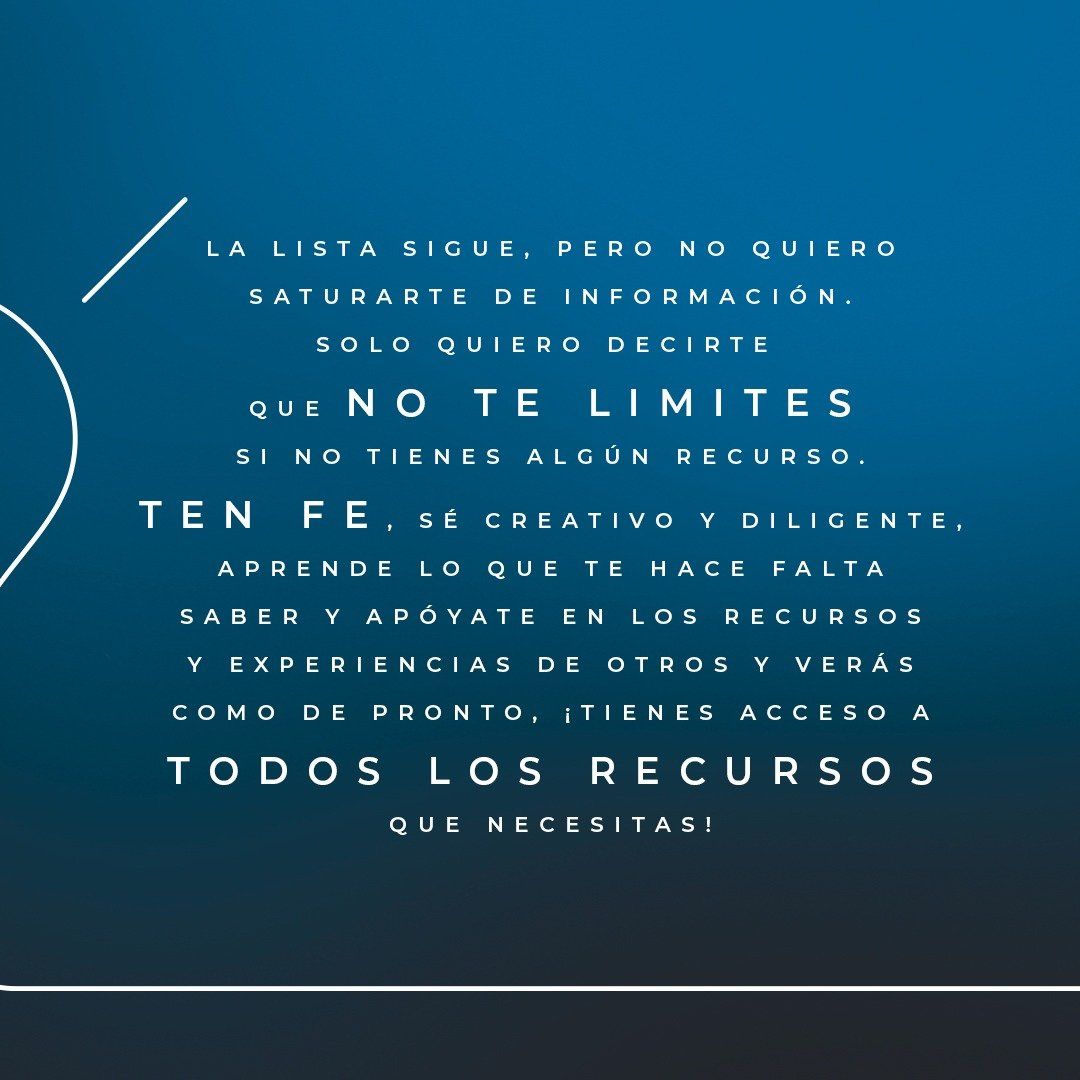 Solo quiero decirte que no te limites si no tienes algún recurso. Ten fe, sé creativo y diligente