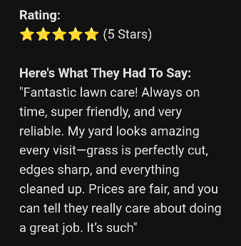 A 5-star review for a lawn care service praising their reliability, quality of work, and fair pricing.