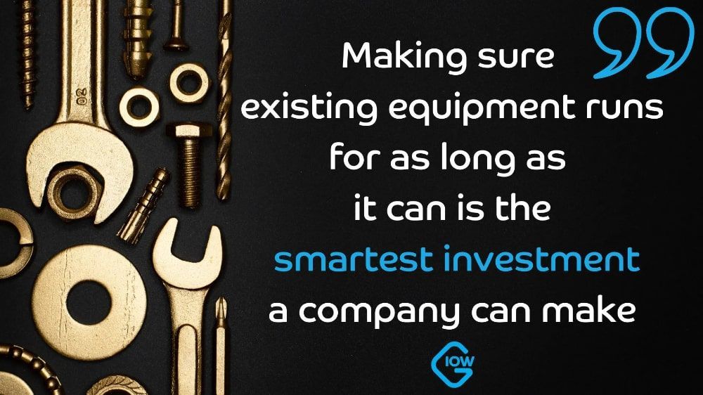 Making sure existing equipment runs for as long as it can is the smartest investment a company can make