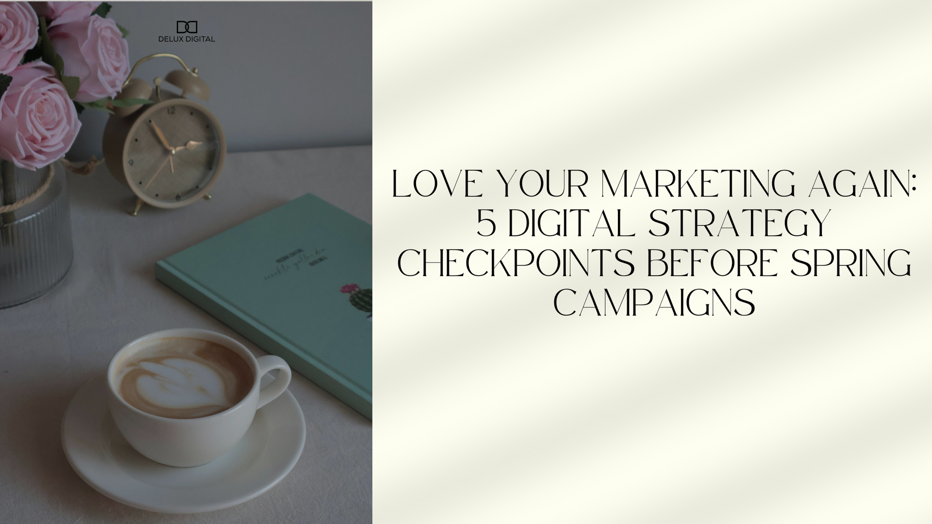 Love Your Marketing Again: 5 Digital Strategy Checkpoints Before Spring Campaigns