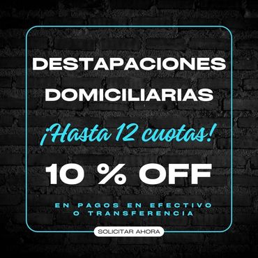 destapaciones domiciliarias hasta 12 cuotas. 10% off en pagos en efectivo o transferencia