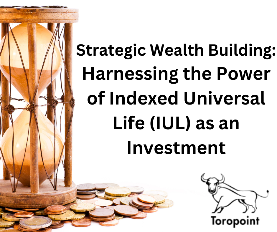 Strategic Wealth Building: Harnessing the Power of Indexed Universal Life (IUL) as an Investment