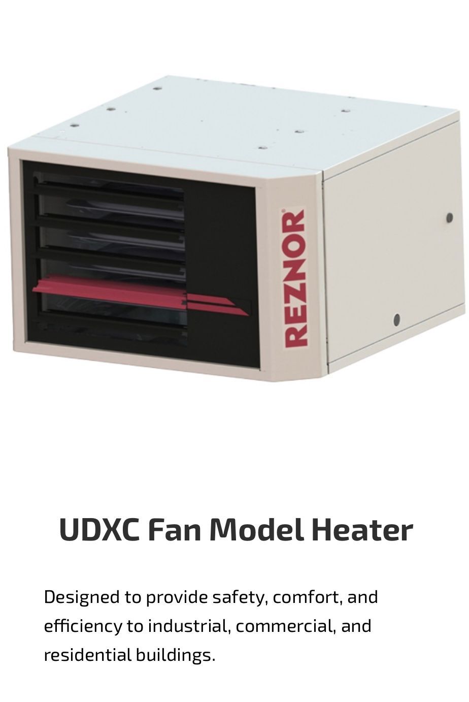 The udxc fan model heater is designed to provide safety , comfort , and efficiency to industrial , commercial and residential buildings.