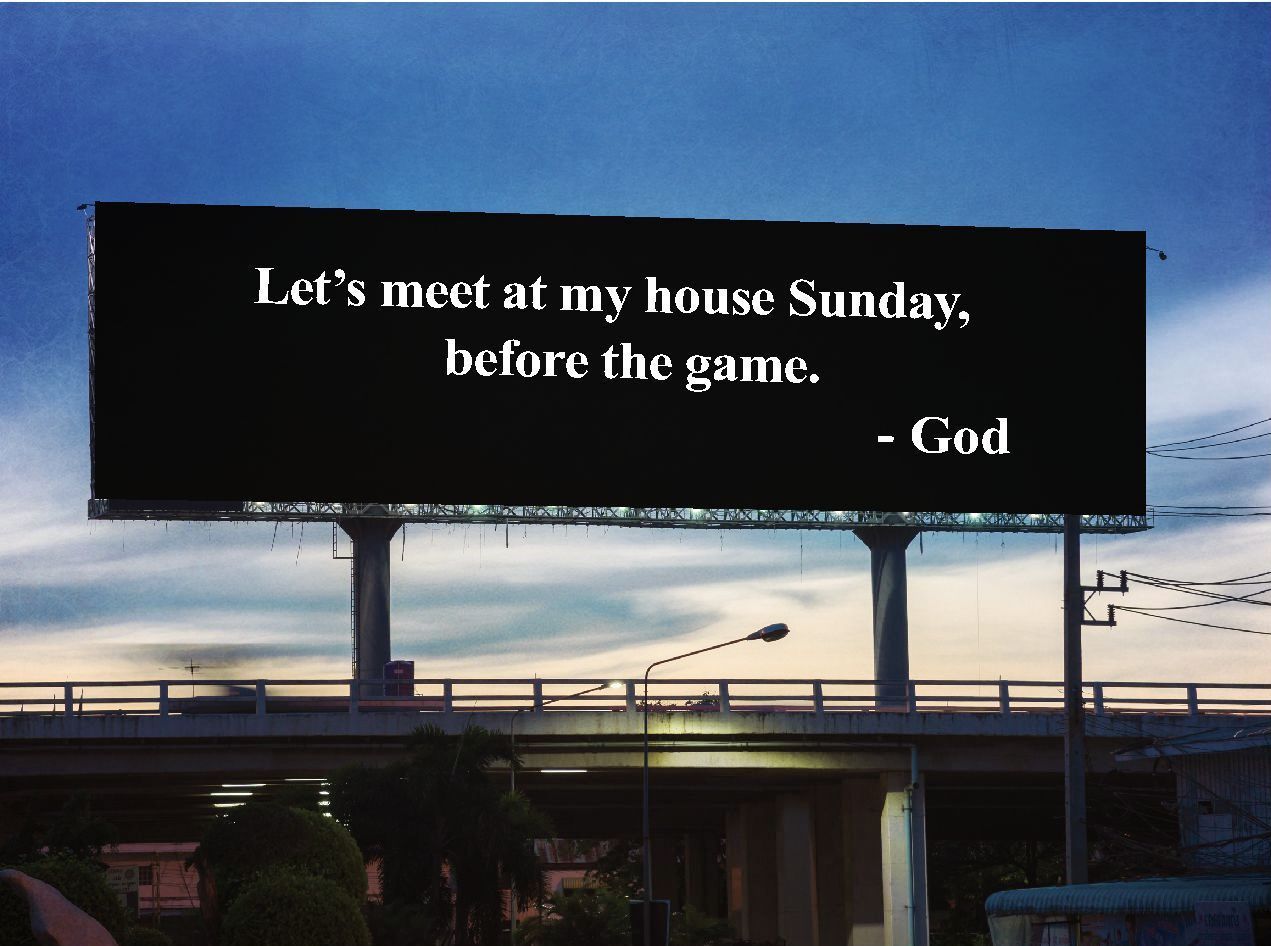 A billboard that says let 's meet at my house sunday before the game