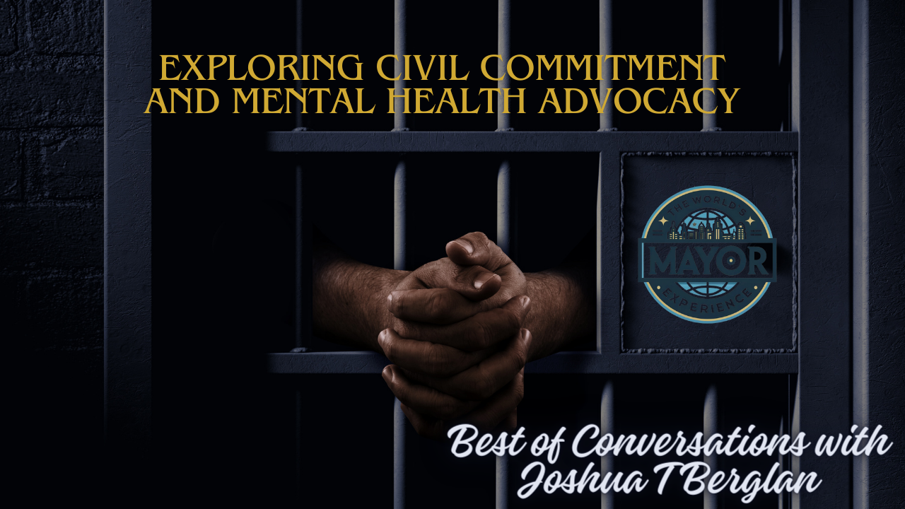 Exploring Civil Commitment and Mental Health Advocacy: Best of Conversations with Joshua T Berglan