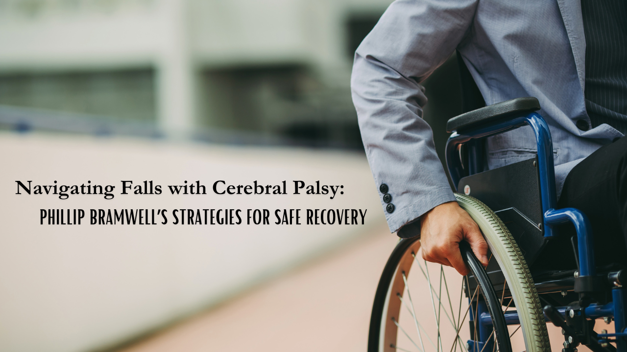 Navigating Falls with Cerebral Palsy: Phillip Bramwell’s Strategies for Safe Recovery