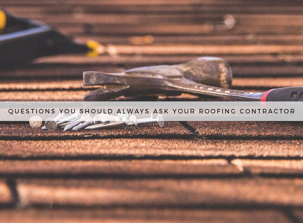 Questions You Should Always Ask Your Roofing Contractor