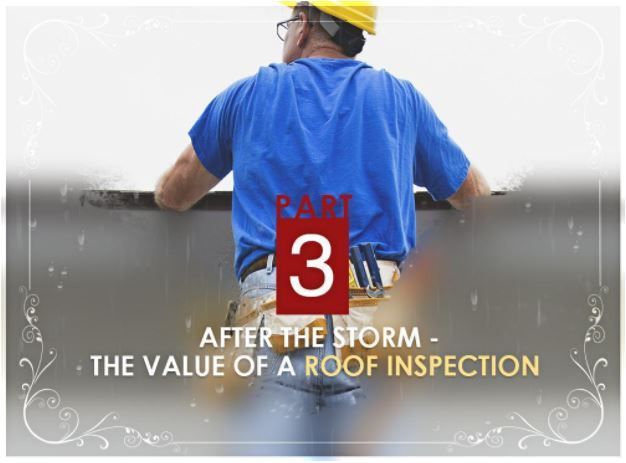 Storm Damage & Emergency Roofing Repairs: What You Need to Know - PART 3: After the Storm - The Value of a Roof Inspection