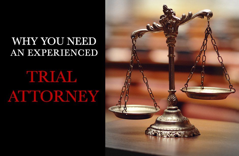 Why do you need an experienced trial attorney?