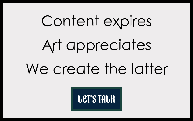 content expires
art appreciates
we create the latter