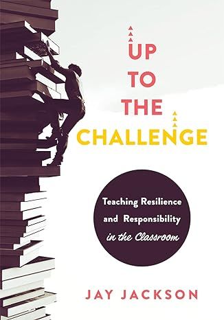 Up to the challenge by jay jackson is a book about teaching resilience and responsibility in the classroom.