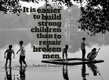 A quote by frederick douglass says it is easier to build strong children than to repair broken men