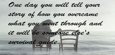 A quote that says one day you will tell your story of how you overcame what you went through