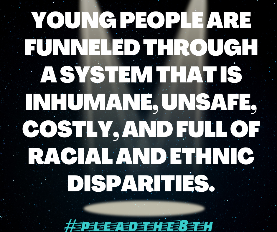 Young people are funneled through a system that is inhumane, unsafe, costly, and full of racial and ethnic disparities. 