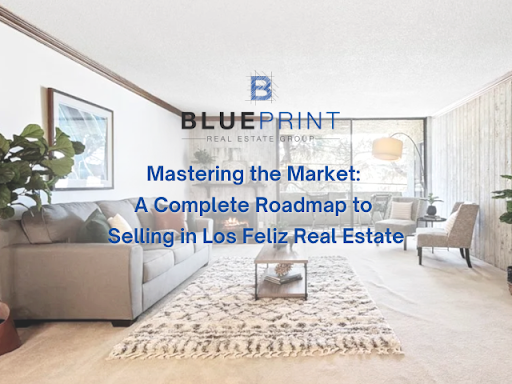 A complete roadmap to selling in los feliz real estate