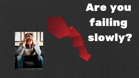 Are you failing slowly?