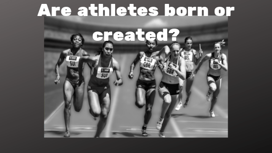 Are Athletes Born or Created?
