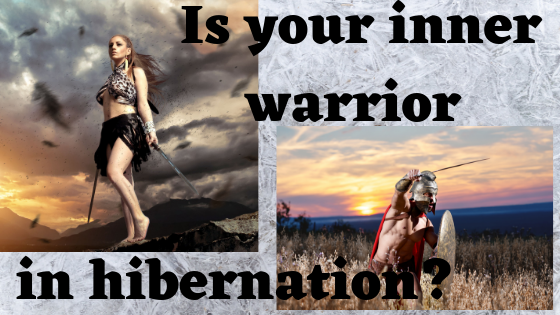 Is your inner warrior in hibernation?