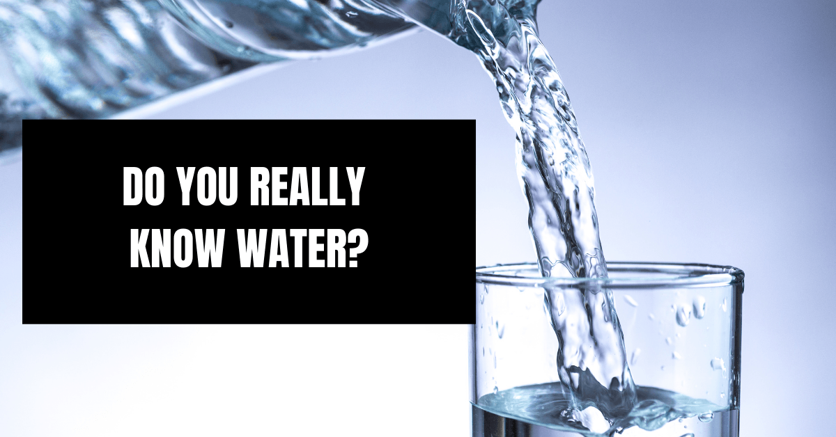 Do You Really Know Water? Think water’s water? Guess again.