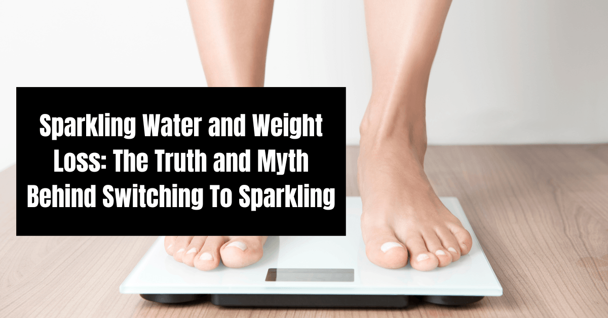 Sparkling Water and Weight Loss The Truth and Myth