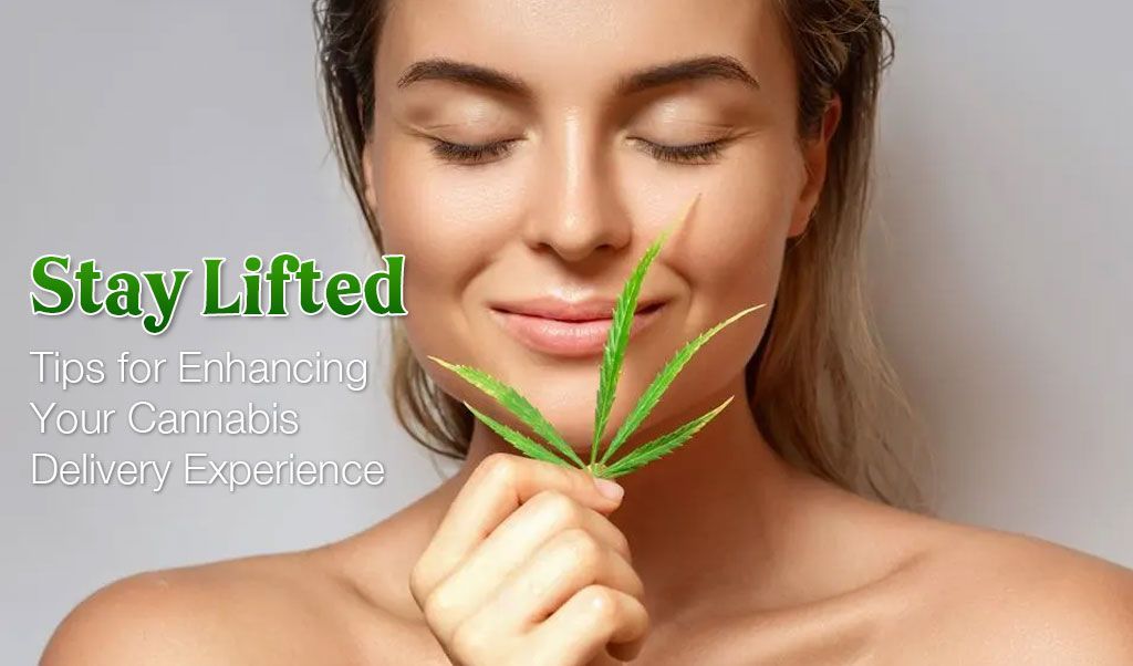 Stay Lifted: Tips for Enhancing Your Cannabis Delivery Experience