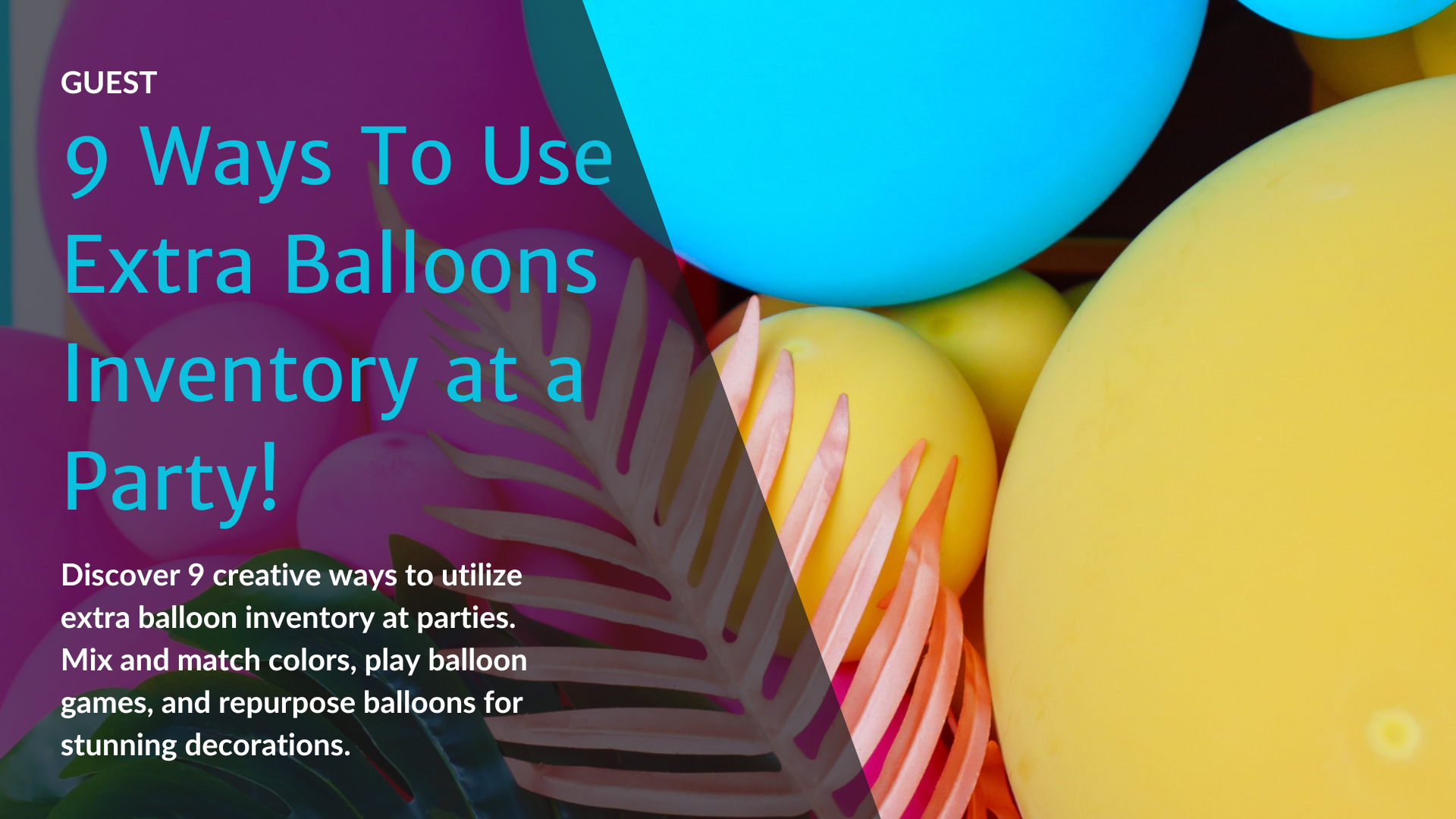 9 Ways To Use Extra Balloons Inventory at a Party!