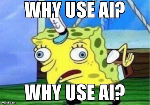 Spongebob mimicking the question 'Why use AI?' in a sarcastic tone.
