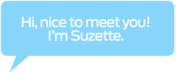 Hi, nice to meet you! I'm Suzette.