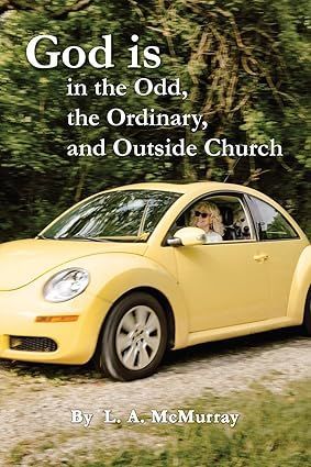 L.A. McMurray Lori Shutrump God is in the odd, the ordinary, and outside the church book.